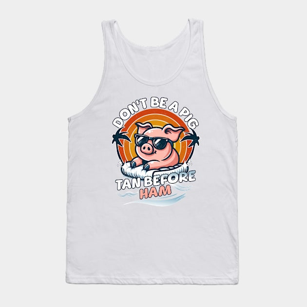 Summer Beach Pig Don't Be A Pig Tan Before Ham Tank Top by alcoshirts